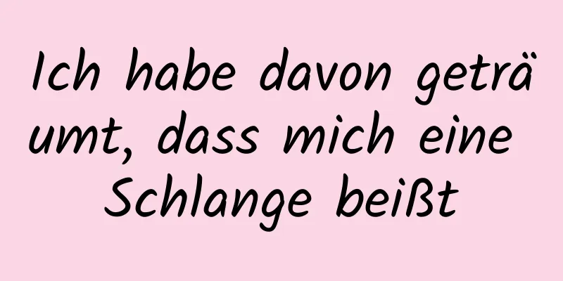 Ich habe davon geträumt, dass mich eine Schlange beißt