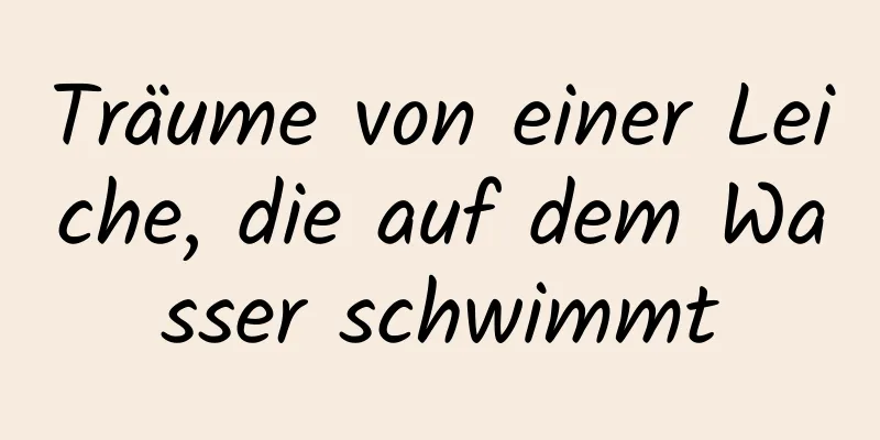 Träume von einer Leiche, die auf dem Wasser schwimmt