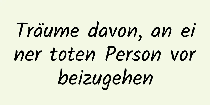 Träume davon, an einer toten Person vorbeizugehen