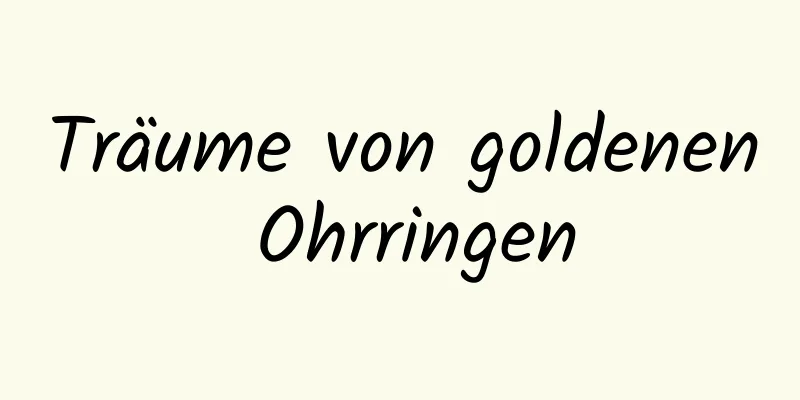 Träume von goldenen Ohrringen