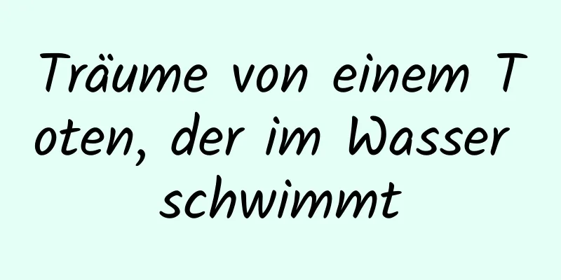 Träume von einem Toten, der im Wasser schwimmt