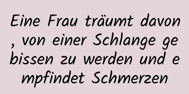 Eine Frau träumt davon, von einer Schlange gebissen zu werden und empfindet Schmerzen