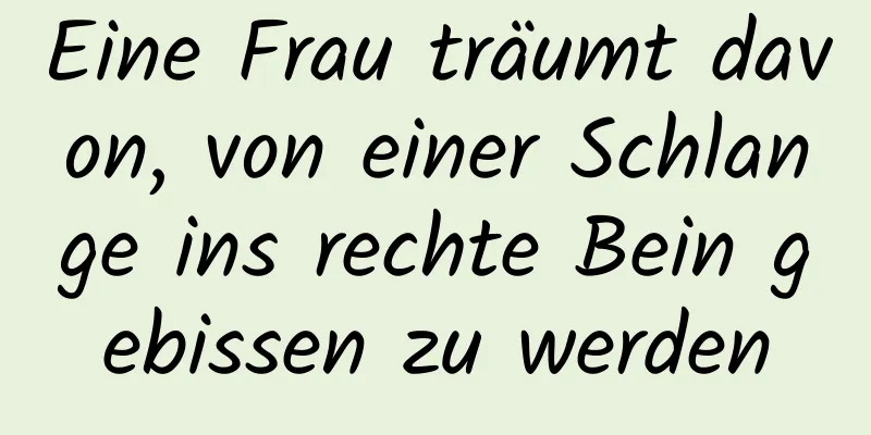 Eine Frau träumt davon, von einer Schlange ins rechte Bein gebissen zu werden