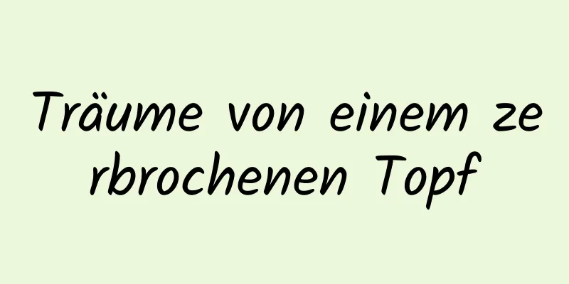 Träume von einem zerbrochenen Topf