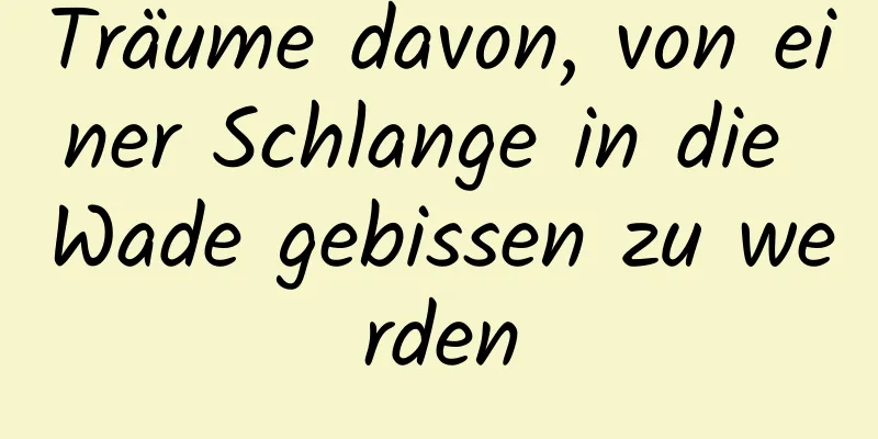 Träume davon, von einer Schlange in die Wade gebissen zu werden