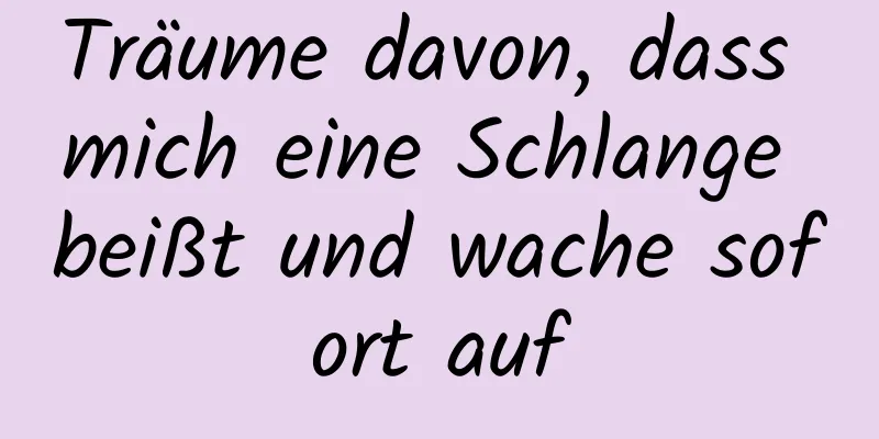 Träume davon, dass mich eine Schlange beißt und wache sofort auf