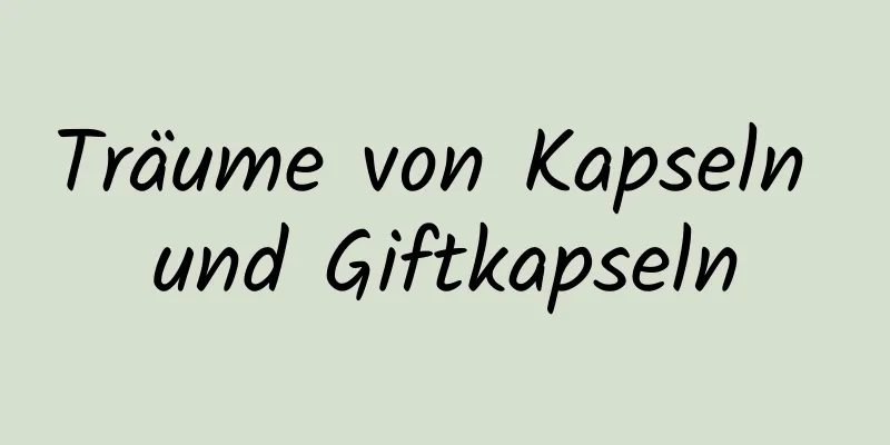 Träume von Kapseln und Giftkapseln