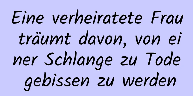 Eine verheiratete Frau träumt davon, von einer Schlange zu Tode gebissen zu werden