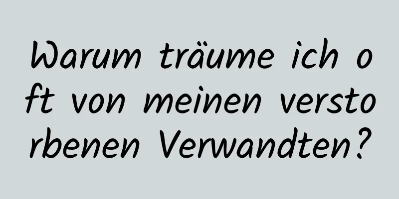 Warum träume ich oft von meinen verstorbenen Verwandten?