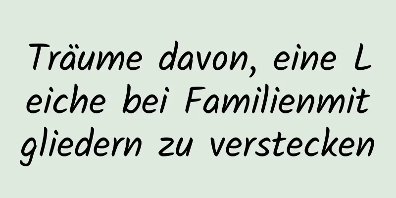 Träume davon, eine Leiche bei Familienmitgliedern zu verstecken