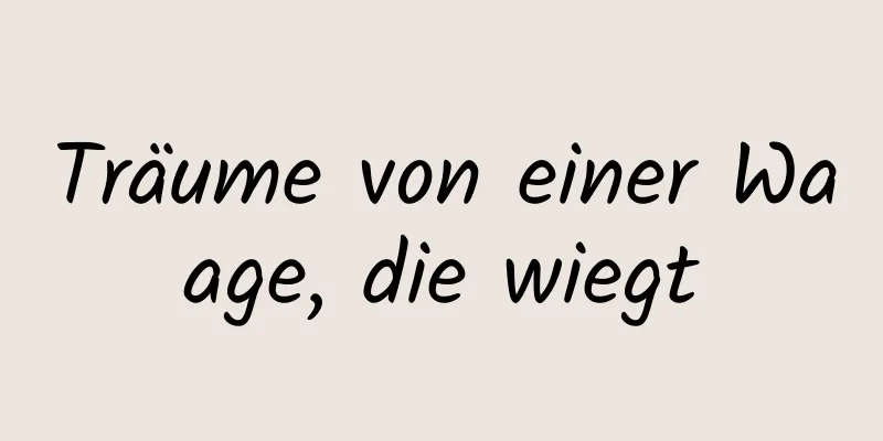 Träume von einer Waage, die wiegt