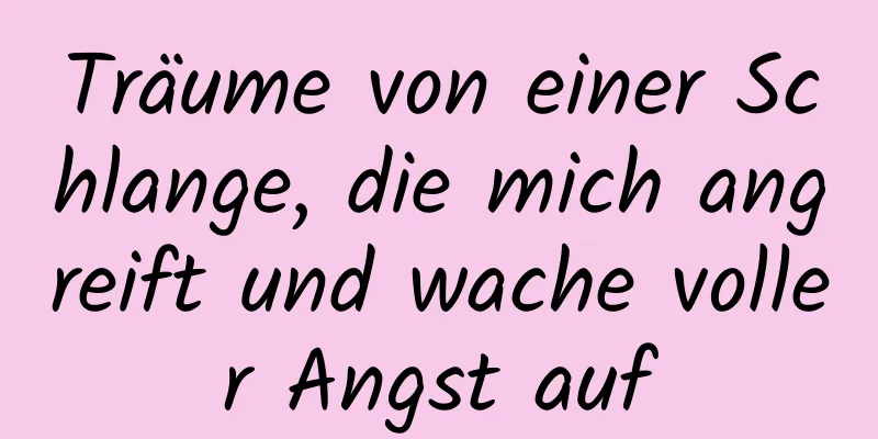 Träume von einer Schlange, die mich angreift und wache voller Angst auf