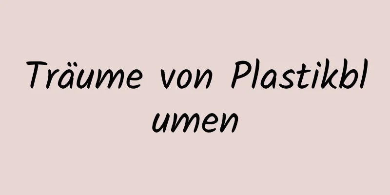 Träume von Plastikblumen