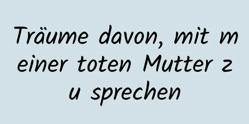 Träume davon, mit meiner toten Mutter zu sprechen