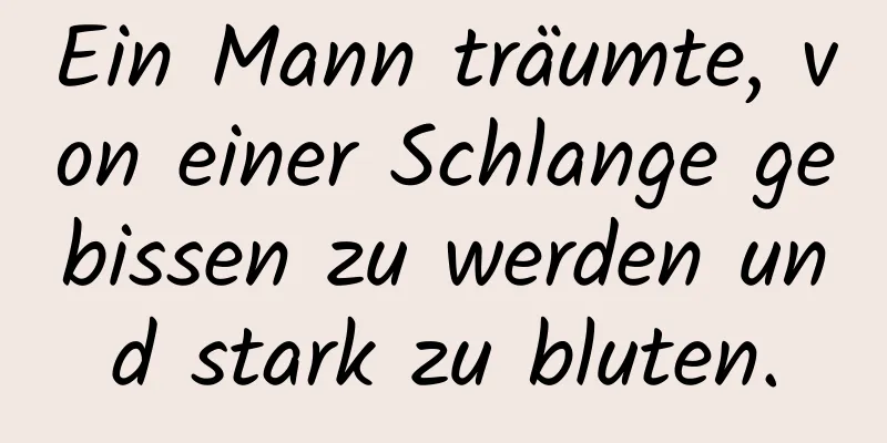 Ein Mann träumte, von einer Schlange gebissen zu werden und stark zu bluten.