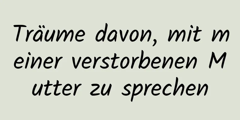 Träume davon, mit meiner verstorbenen Mutter zu sprechen