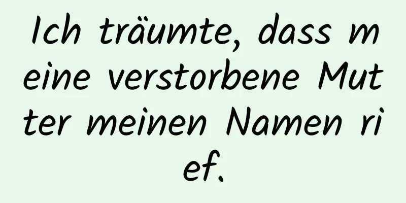 Ich träumte, dass meine verstorbene Mutter meinen Namen rief.