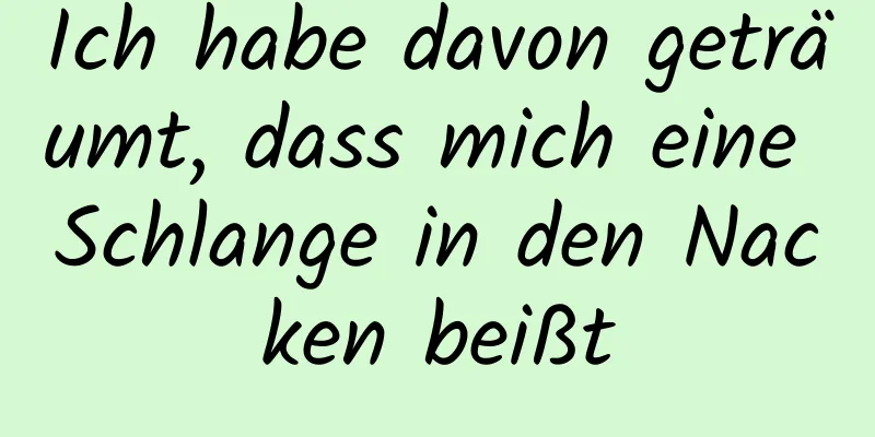 Ich habe davon geträumt, dass mich eine Schlange in den Nacken beißt