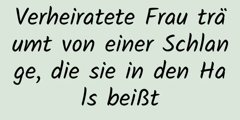 Verheiratete Frau träumt von einer Schlange, die sie in den Hals beißt