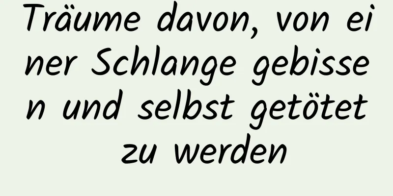 Träume davon, von einer Schlange gebissen und selbst getötet zu werden