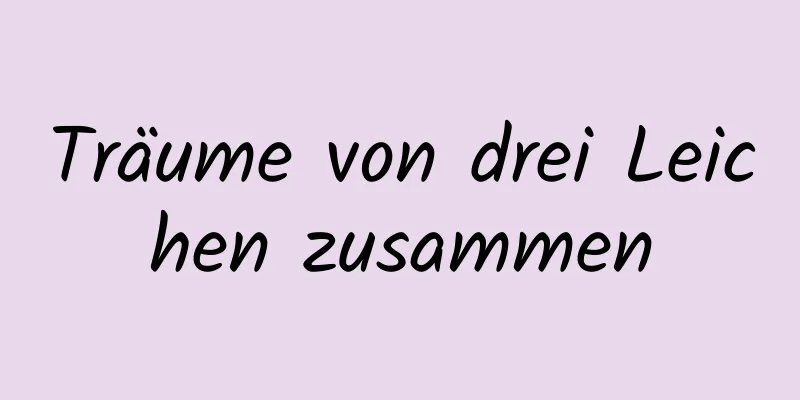 Träume von drei Leichen zusammen