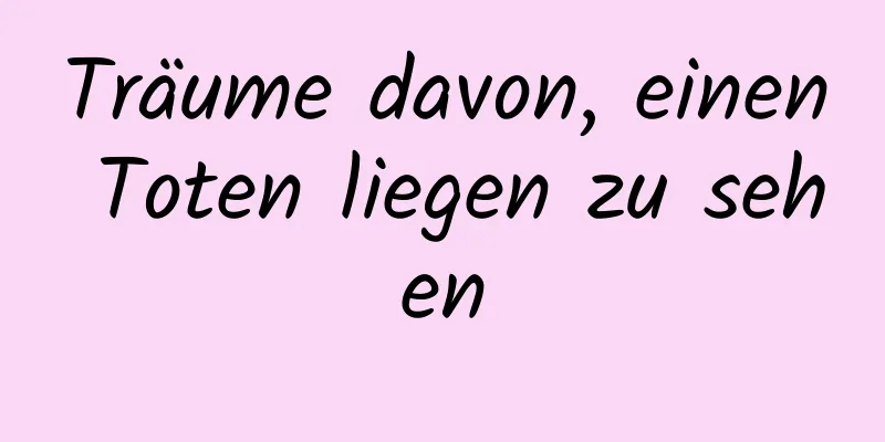 Träume davon, einen Toten liegen zu sehen