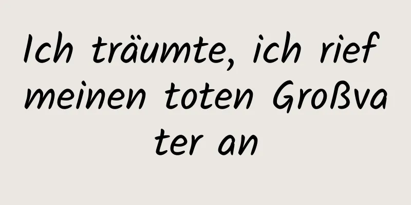 Ich träumte, ich rief meinen toten Großvater an