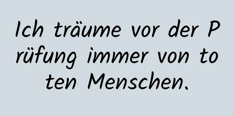 Ich träume vor der Prüfung immer von toten Menschen.