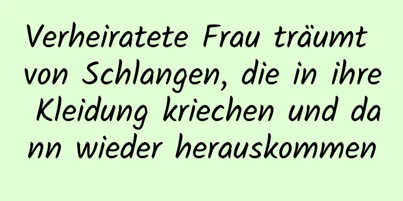 Verheiratete Frau träumt von Schlangen, die in ihre Kleidung kriechen und dann wieder herauskommen