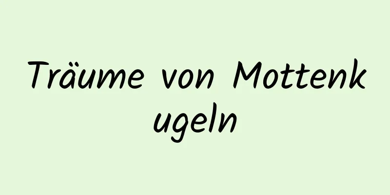 Träume von Mottenkugeln