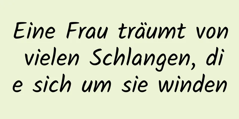 Eine Frau träumt von vielen Schlangen, die sich um sie winden