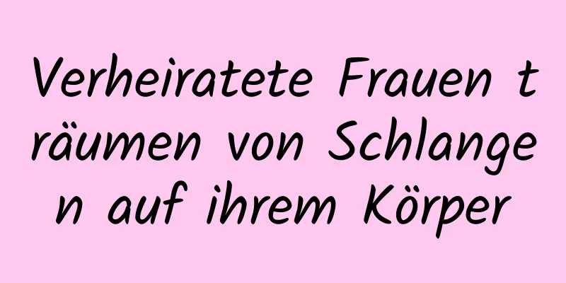 Verheiratete Frauen träumen von Schlangen auf ihrem Körper