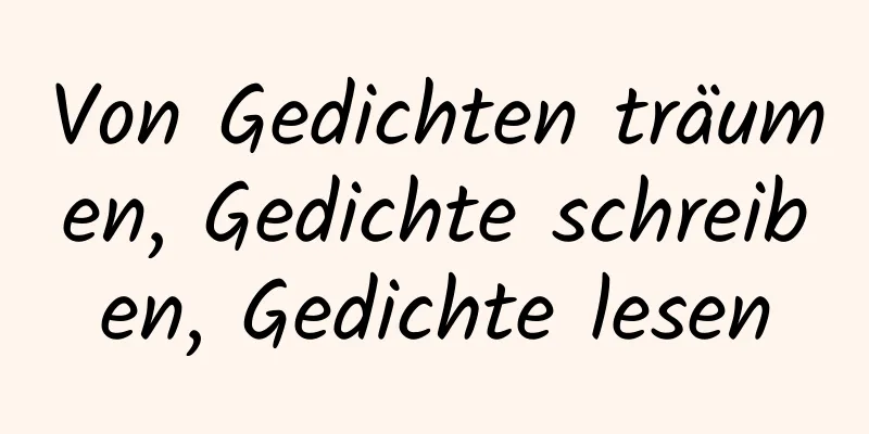 Von Gedichten träumen, Gedichte schreiben, Gedichte lesen