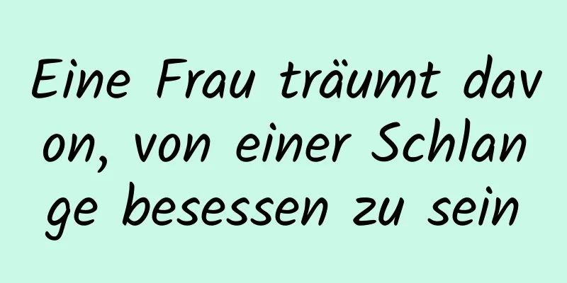 Eine Frau träumt davon, von einer Schlange besessen zu sein