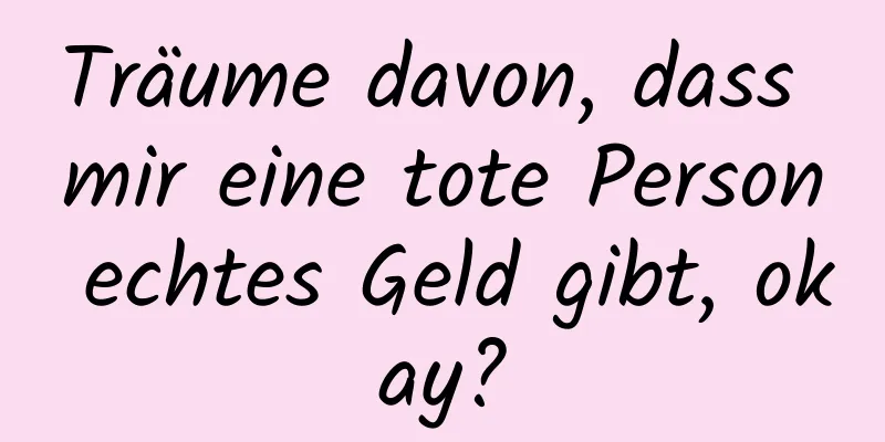 Träume davon, dass mir eine tote Person echtes Geld gibt, okay?