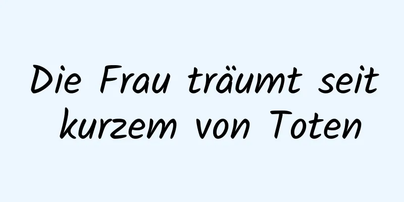 Die Frau träumt seit kurzem von Toten