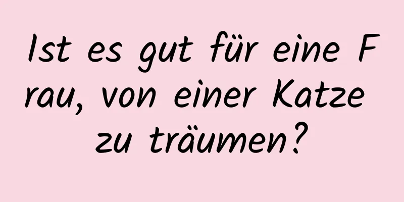 Ist es gut für eine Frau, von einer Katze zu träumen?