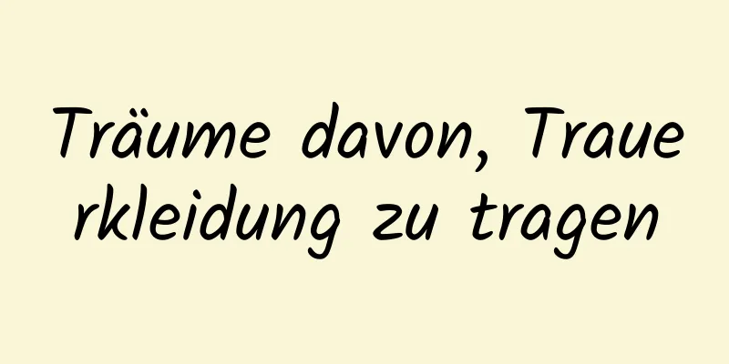 Träume davon, Trauerkleidung zu tragen