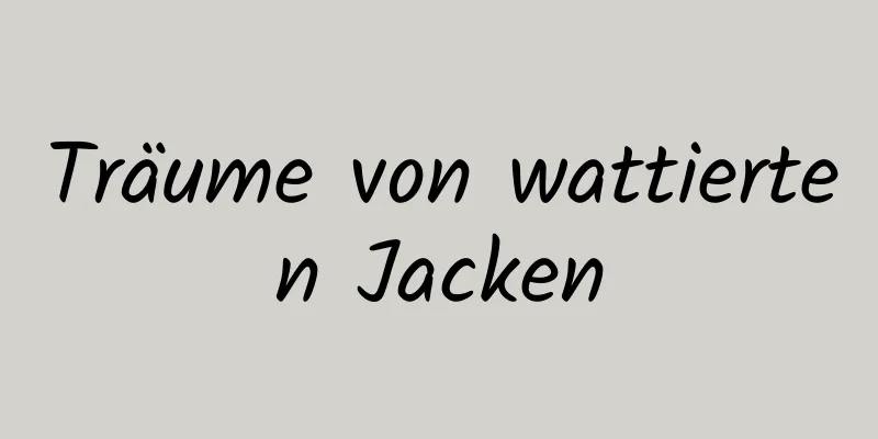 Träume von wattierten Jacken