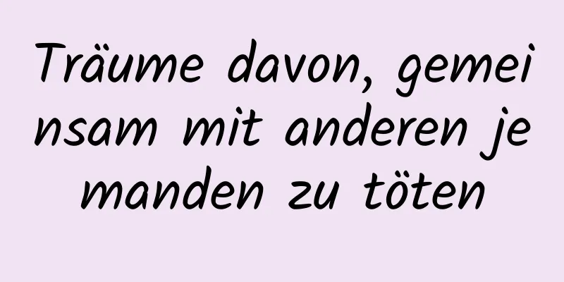 Träume davon, gemeinsam mit anderen jemanden zu töten