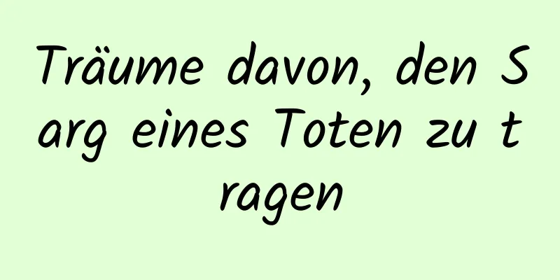 Träume davon, den Sarg eines Toten zu tragen