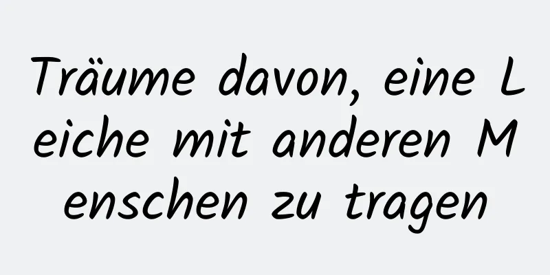 Träume davon, eine Leiche mit anderen Menschen zu tragen