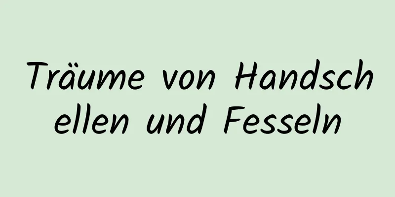 Träume von Handschellen und Fesseln