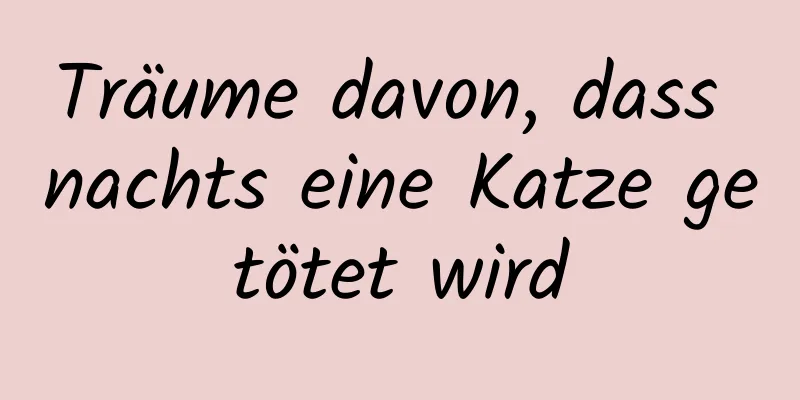 Träume davon, dass nachts eine Katze getötet wird