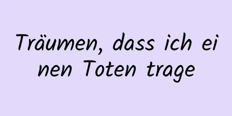 Träumen, dass ich einen Toten trage