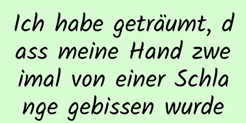 Ich habe geträumt, dass meine Hand zweimal von einer Schlange gebissen wurde