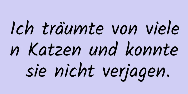 Ich träumte von vielen Katzen und konnte sie nicht verjagen.