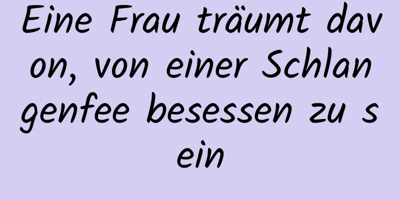 Eine Frau träumt davon, von einer Schlangenfee besessen zu sein