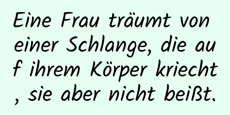 Eine Frau träumt von einer Schlange, die auf ihrem Körper kriecht, sie aber nicht beißt.