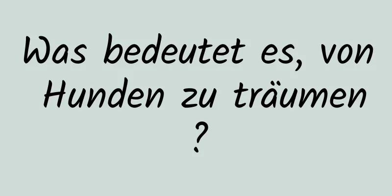 Was bedeutet es, von Hunden zu träumen?